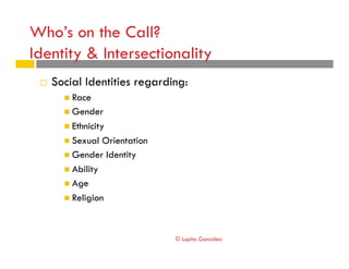 Who’s on the Call?
Identity & Intersectionality
!  Social Identities regarding:
"  Race
"  Gender
"  Ethnicity
"  Sexual O...