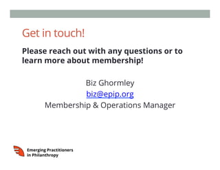 Get in touch!
Please reach out with any questions or to
learn more about membership!
Biz Ghormley
biz@epip.org
Membership ...