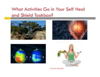 What Activities Go in Your Self Heal
and Shield Tookbox?
© Lupita González
 