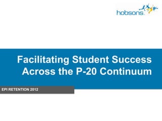 Facilitating Student Success
        Across the P-20 Continuum
EPI RETENTION 2012
 