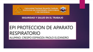 EPI PROTECCION DE APARATO
RESPIRATORIO
ALUMNO: CRESPO ESPINOZA PAOLO ELIZANDRO
SEGURIDAD Y SALUD EN EL TRABAJO
 