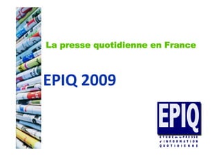 La presse quotidienne en France



EPIQ	
  2009	
  
 