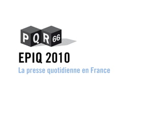 EPIQ 2010
La presse quotidienne en France
 
