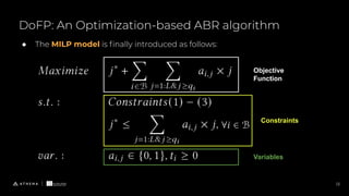 DoFP: An Optimization-based ABR algorithm
13
● The MILP model is ﬁnally introduced as follows:
Objective
Function
Constraints
Variables
 