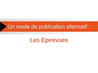 Un mode de publication alternatif :
Les Epirevues
 
