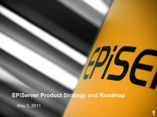 EPiServer Product Strategy and Roadmap
 May 3, 2011
                                         1
 