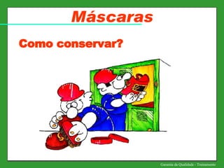 Máscaras Garantia da Qualidade - Treinamento Como conservar? 