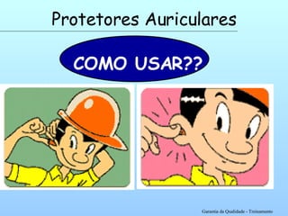 Garantia da Qualidade - Treinamento Protetores Auriculares COMO USAR?? 