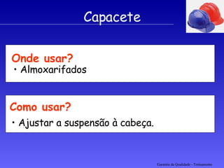 Garantia da Qualidade - Treinamento Capacete Onde usar? Almoxarifados Como usar? Ajustar a suspensão à cabeça. 