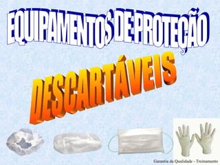 Garantia da Qualidade - Treinamento EQUIPAMENTOS DE PROTEÇÃO DESCARTÁVEIS 
