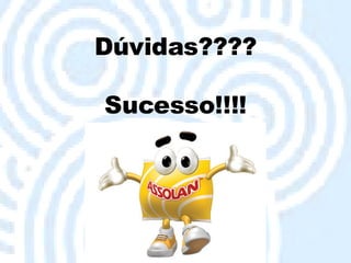 Dúvidas???? Sucesso!!!! 
