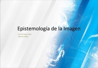 Epistemología de la Imagen Luis Enrique Vaca Decimo Nivel 
