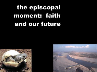 the episcopal
moment: faith
and our future
 