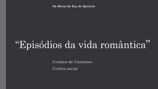 “Episódios da vida romântica”
Crónica de Costumes
Crítica social
Os Maias de Eça de Queirós
 