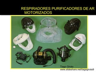 RESPIRADORES PURIFICADORES DE AR 
MOTORIZADOS 
Tiago Giroto 
www.slideshare.net/tiagogiroto9 
 