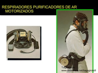 RESPIRADORES PURIFICADORES DE AR 
MOTORIZADOS 
Tiago Giroto 
www.slideshare.net/tiagogiroto9 
 