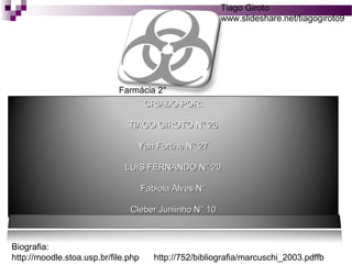 Farmácia 2° 
CCRRIIAADDOO PPOORR:: 
Tiago Giroto 
www.slideshare.net/tiagogiroto9 
TTIIAAGGOO GGIIRROOTTOO NN°° 2266 
YYaann FFoorrttiinnee NN°° 2277 
LLUUIISS FFEERRNNAANNDDOO NN°° 2200 
FFaabbiioollaa AAllvveess NN°° 
CClleebbeerr JJuunniiiinnhhoo NN°° 1100 
Biografia: 
http://moodle.stoa.usp.br/file.php http://752/bibliografia/marcuschi_2003.pdffb 
