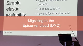 Migrating to the
Episerver cloud (DXC)
 