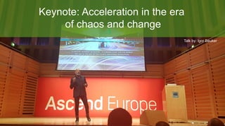 Keynote: Acceleration in the era
of chaos and change
Talk by: Igor Beuker
 