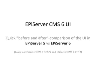 EPiServer CMS 6 UI Quick ”before and after”-comparison of the UI in  EPiServer 5   vs  EPiServer 6 (based on EPiServer CMS 5 R2 SP2 and EPiServer CMS 6 CTP 2) 
