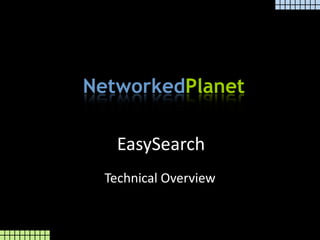 NetworkedPlanet

    EasySearch
  Technical Overview
 