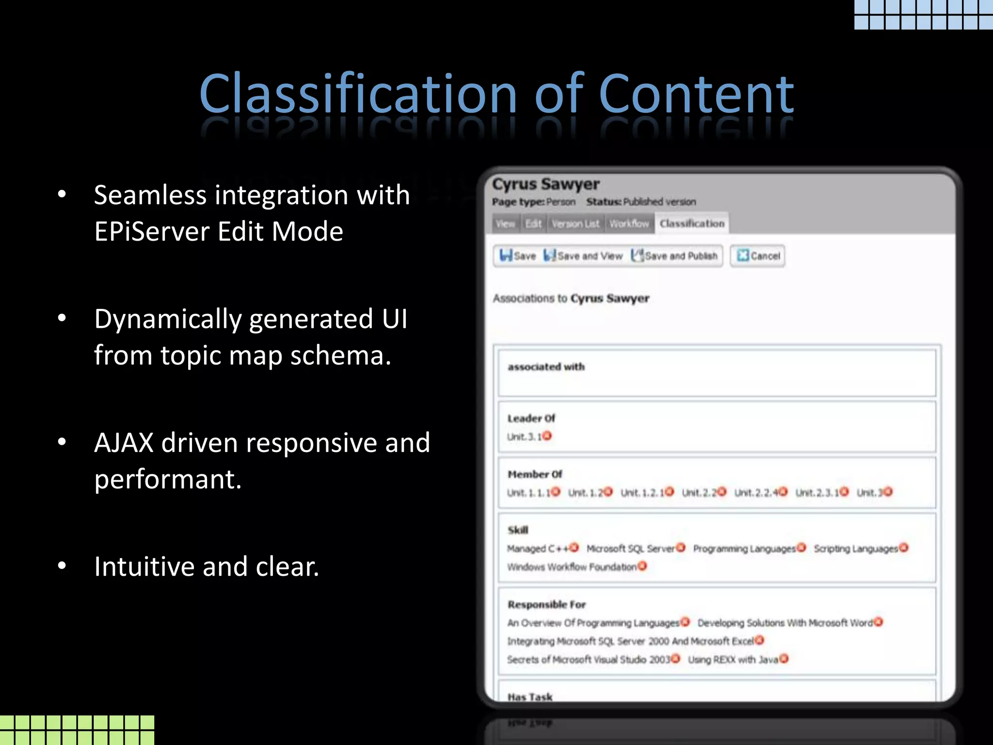Classification of ContentSeamless integration with EPiServer Edit ModeDynamically generated UI from topic map schema.AJAX driven responsive and performant.Intuitive and clear.