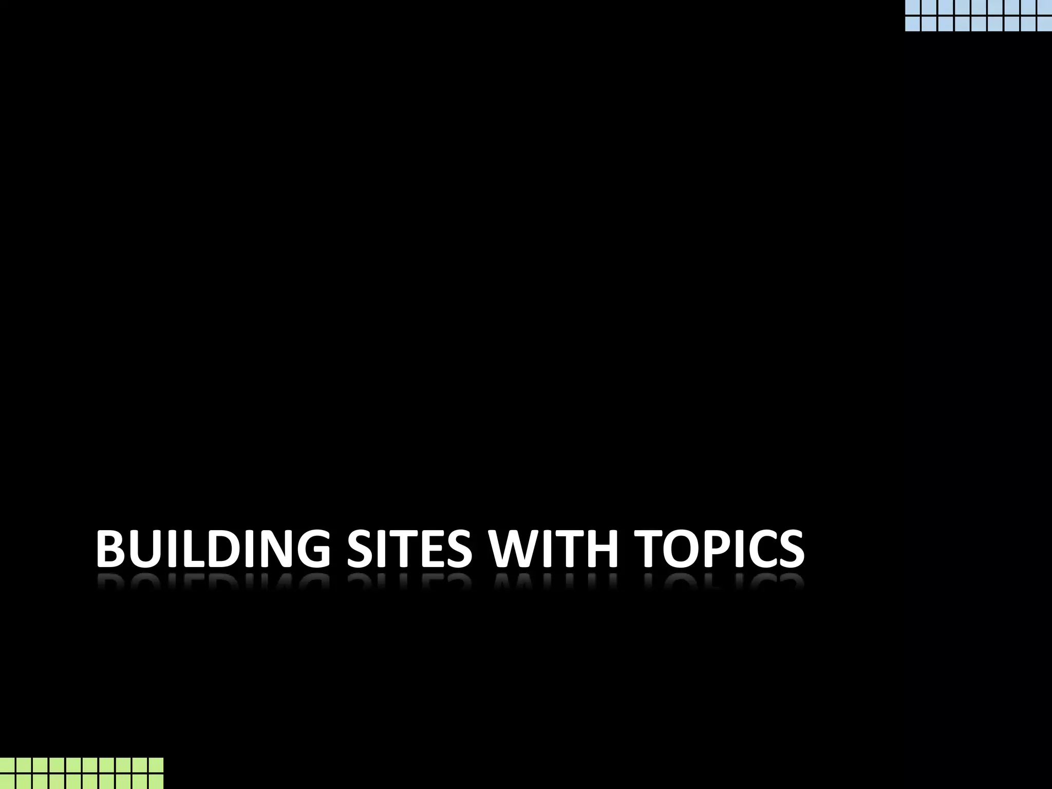 Building Sites with Topics