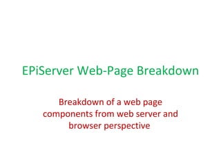 EPiServer Web-Page Breakdown Breakdown of a web page components from web server and browser perspective  