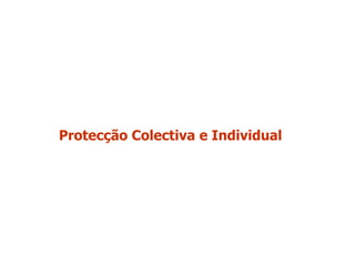 Protecção Colectiva e Individual
 