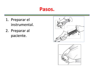 Pasos.
1. Preparar el
   instrumental.
2. Preparar al
   paciente.
 