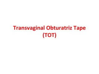Transvaginal Obturatriz Tape
           (TOT)
 