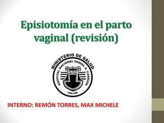 Episiotomía en el parto
     vaginal (revisión)




INTERNO: REMÓN TORRES, MAX MICHELE
 