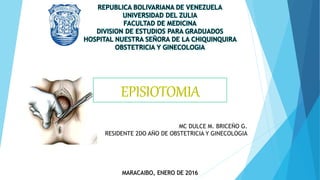 REPUBLICA BOLIVARIANA DE VENEZUELA
UNIVERSIDAD DEL ZULIA
FACULTAD DE MEDICINA
DIVISION DE ESTUDIOS PARA GRADUADOS
HOSPITAL NUESTRA SEÑORA DE LA CHIQUINQUIRA
OBSTETRICIA Y GINECOLOGIA
MC DULCE M. BRICEÑO G.
RESIDENTE 2DO AÑO DE OBSTETRICIA Y GINECOLOGIA
MARACAIBO, ENERO DE 2016
 