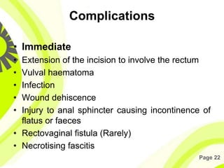 Page 22
Complications
• Immediate
• Extension of the incision to involve the rectum
• Vulval haematoma
• Infection
• Wound...