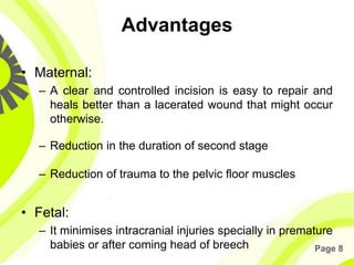 Page 8
Advantages
• Maternal:
– A clear and controlled incision is easy to repair and
heals better than a lacerated wound ...