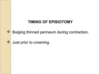 TIMING OF EPISIOTOMY
 Bulging thinned perineum during contraction.
 Just prior to crowning.
 