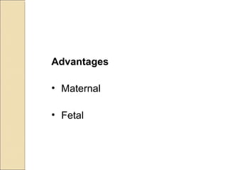 Advantages
• Maternal
• Fetal
 