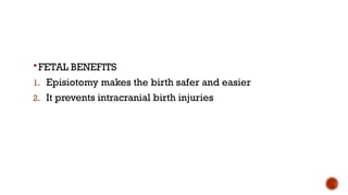 FETAL BENEFITS
1. Episiotomy makes the birth safer and easier
2. It prevents intracranial birth injuries
 
