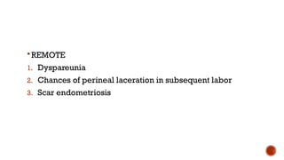 REMOTE
1. Dyspareunia
2. Chances of perineal laceration in subsequent labor
3. Scar endometriosis
 