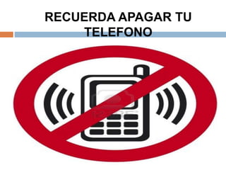 RECUERDA APAGAR TU
TELEFONO
 