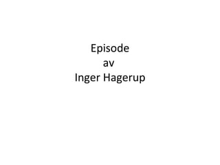 Episode av  Inger Hagerup 