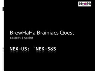 BrewHaHa Brainiacs Quest Episode 3  |  Général 
