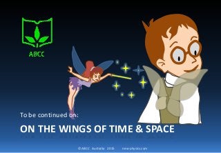 © ABCC Australia 2015 new-physics.com
ON THE WINGS OF TIME & SPACE
To be continued on:
 