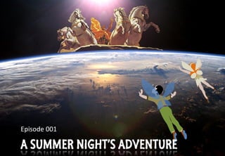 © ABCC Australia 2015 new-physics.com
A SUMMER NIGHT’S ADVENTURE
Episode 001
 