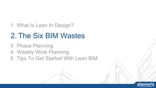 2. The Six BIM Wastes
3. Phase Planning
4. Weekly Work Planning
5. Tips To Get Started With Lean BIM
1. What Is Lean In Design?
 