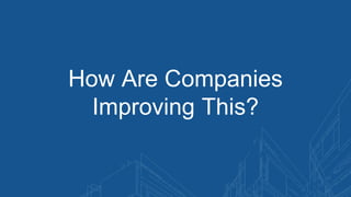 How Are Companies
Improving This?
 