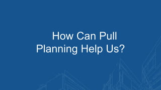 How Can Pull
Planning Help Us?
 