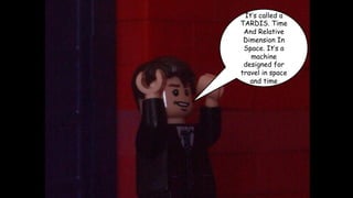 It’s called a
TARDIS. Time
And Relative
Dimension In
Space. It’s a
machine
designed for
travel in space
and time

 