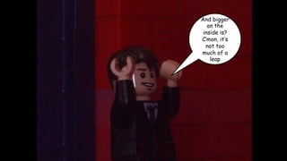 And bigger
on the
inside is?
C’mon, it’s
not too
much of a
leap

 