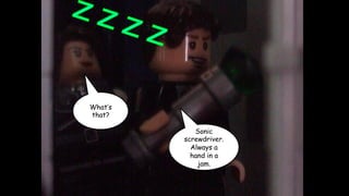 What’s
that?
Sonic
screwdriver.
Always a
hand in a
jam.

 